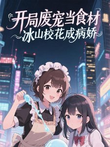 開局廢寵當食材，冰山校花成病嬌